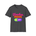 Teacher Mode Off T-Shirt — Funny Teacher Gift Graphic Tee