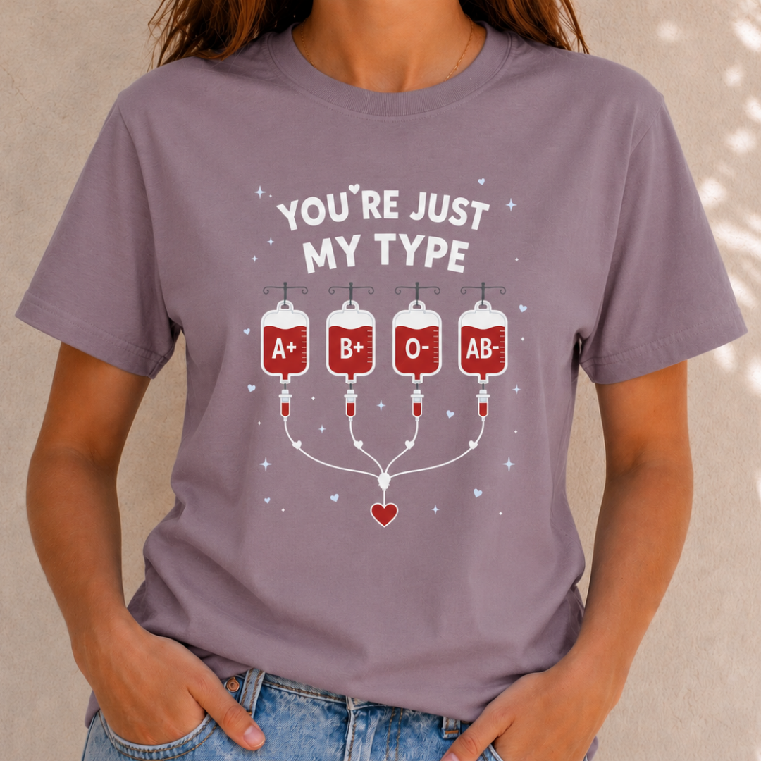 You're Just My Type- Blood Type Medical Humor Tee