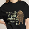 The Only Squat I'm Doing Is Diddly Comfort Colors TShirt